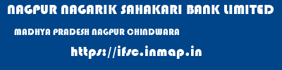NAGPUR NAGARIK SAHAKARI BANK LIMITED  MADHYA PRADESH NAGPUR CHINDWARA   ifsc code